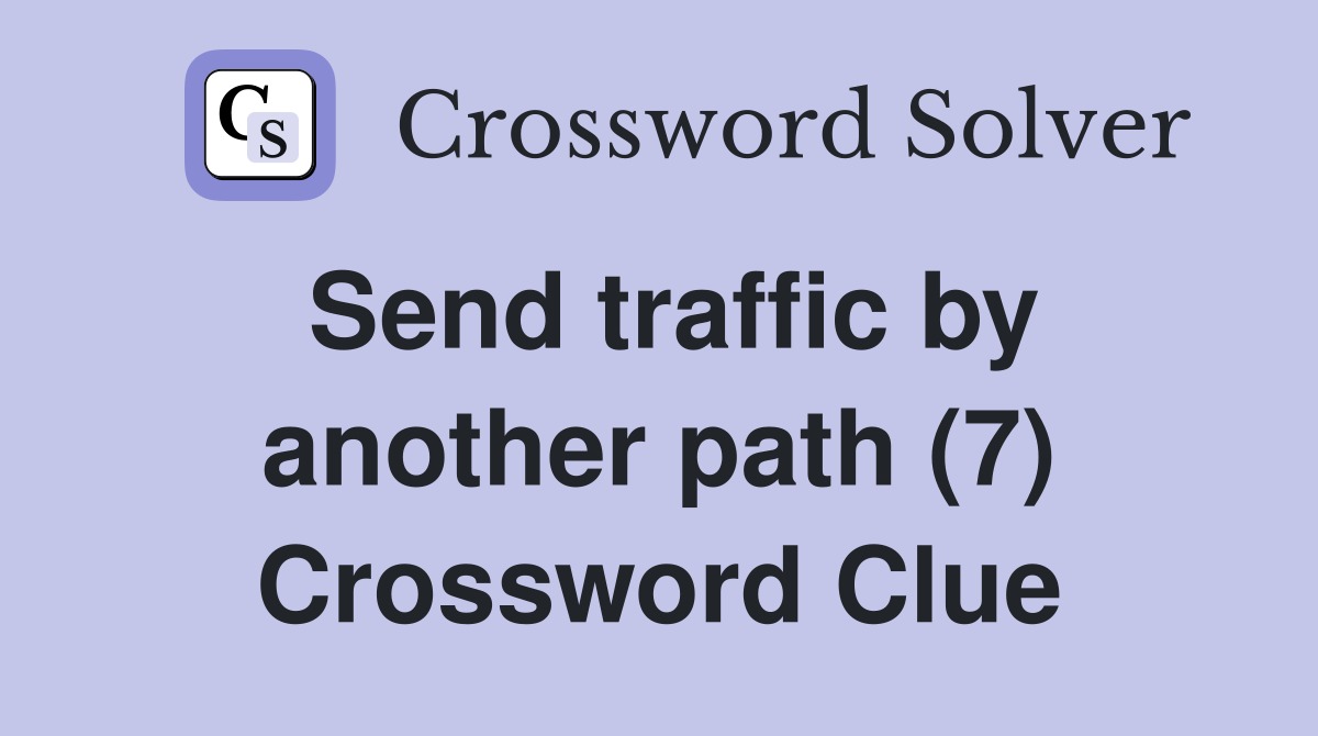 Send traffic by another path (7) Crossword Clue Answers Crossword Solver